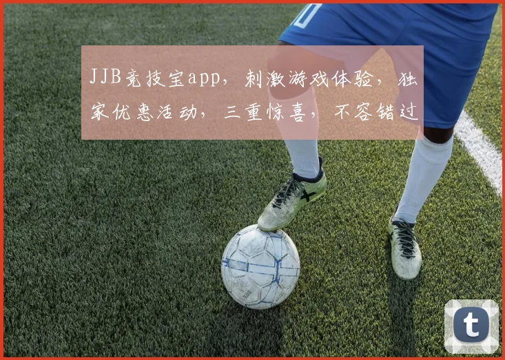 JJB竞技宝app，刺激游戏体验，独家优惠活动，三重惊喜，不容错过