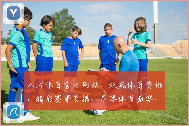 八方体育官方网站，权威体育资讯，精彩赛事直播，尽享体育盛宴，不容错过