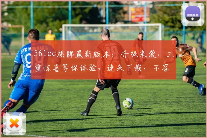 561cc棋牌最新版本，升级来袭，三重惊喜等你体验，速来下载，不容错过